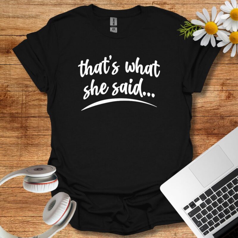 That's what she said T-Shirt