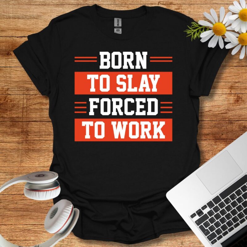 Born to slay forced to work T-Shirt