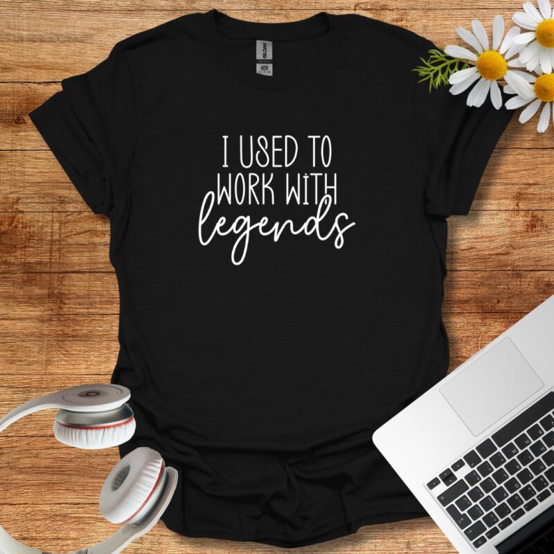 I used to work with legends T-Shirt