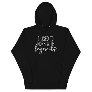 Unisex Hoodie "I used to work with legends"