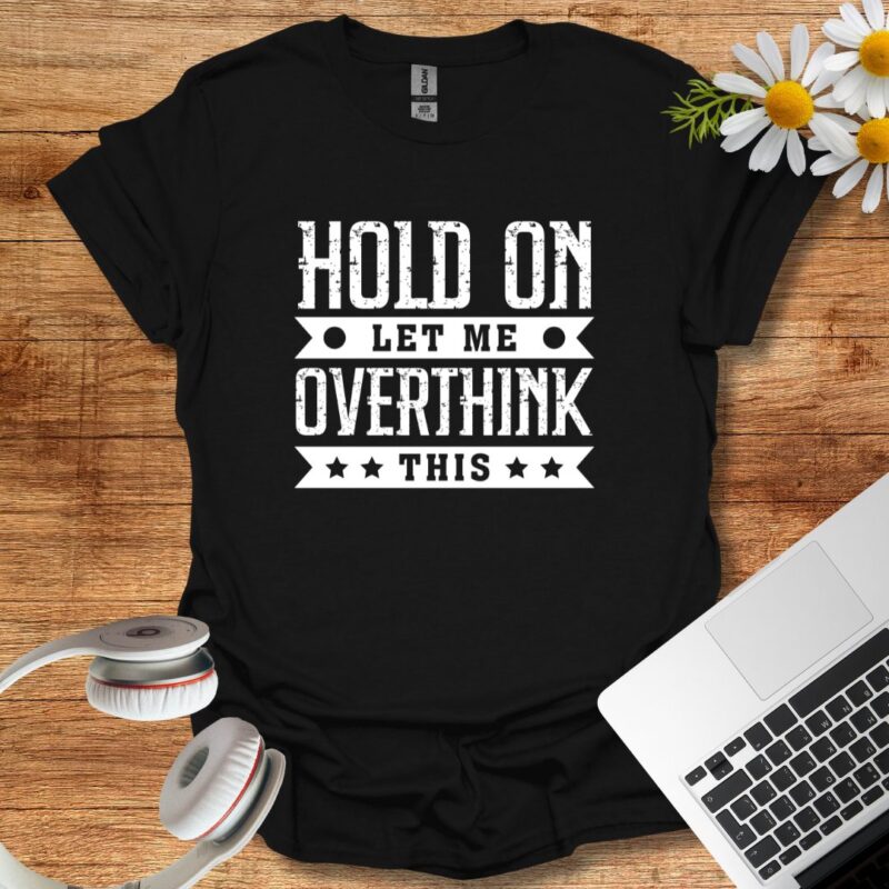 "hold on let me overthink this" T-Shirt