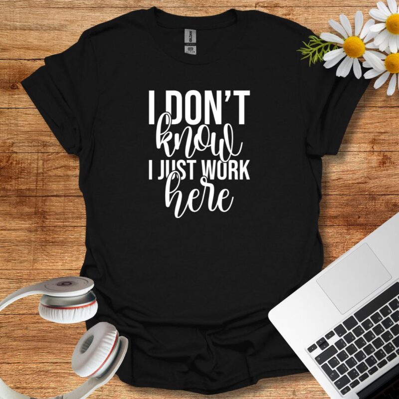 "I don't know I just work here" T-Shirt