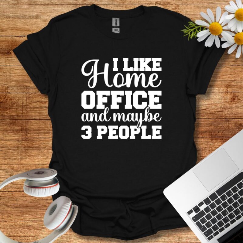 "I love home office and maybe 3 people" T-Shirt