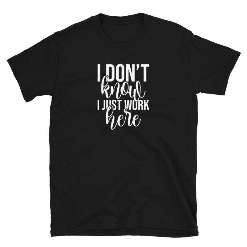 "I don't know I just work here" T-Shirt - Image 3