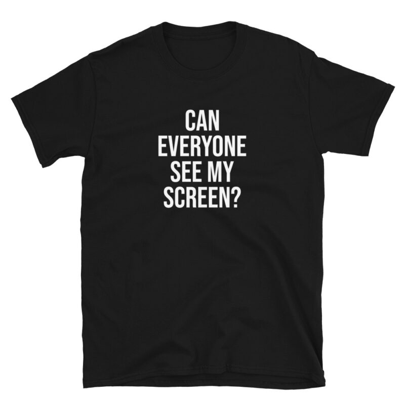 "Can everyone see my screen?" T-Shirt - Image 3