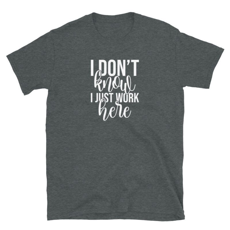 "I don't know I just work here" T-Shirt - Image 7