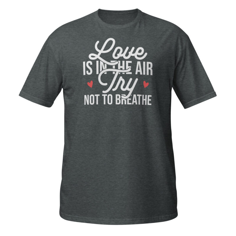 Love is in the air try not to breath T-Shirt - Image 4