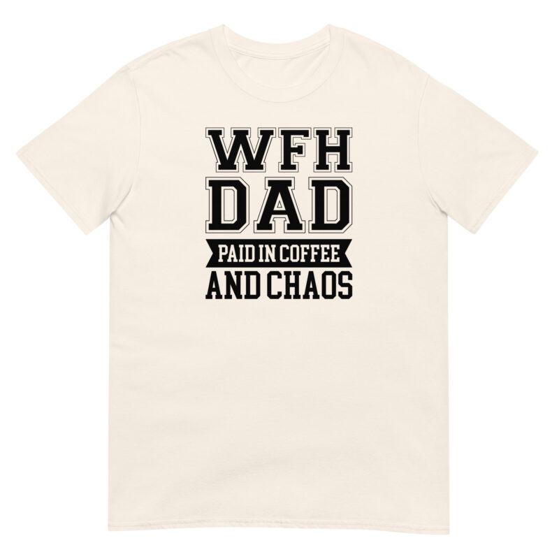 Work from home dad paied in coffee and chaos T-Shirt - Image 5