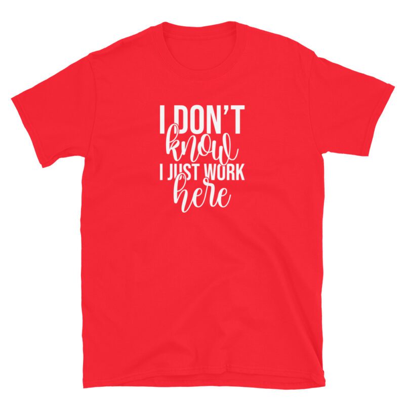 "I don't know I just work here" T-Shirt - Image 9