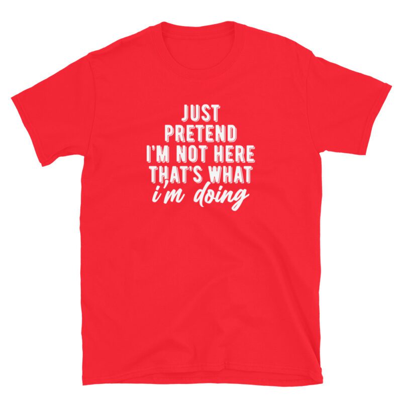 "jst pretend i'm not here that's what i'm doing" T-Shirt - Image 6