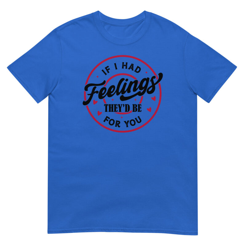 If I Had Feelings, They’d Be for You T-Shirt - Image 2