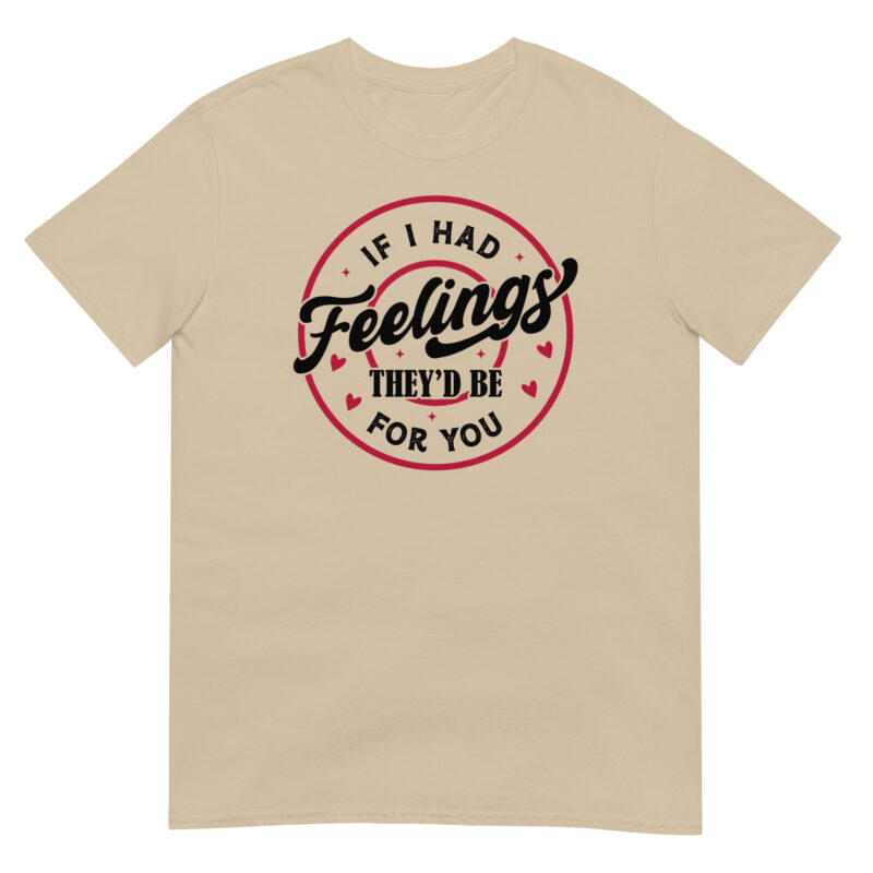 If I Had Feelings, They’d Be for You T-Shirt - Image 4