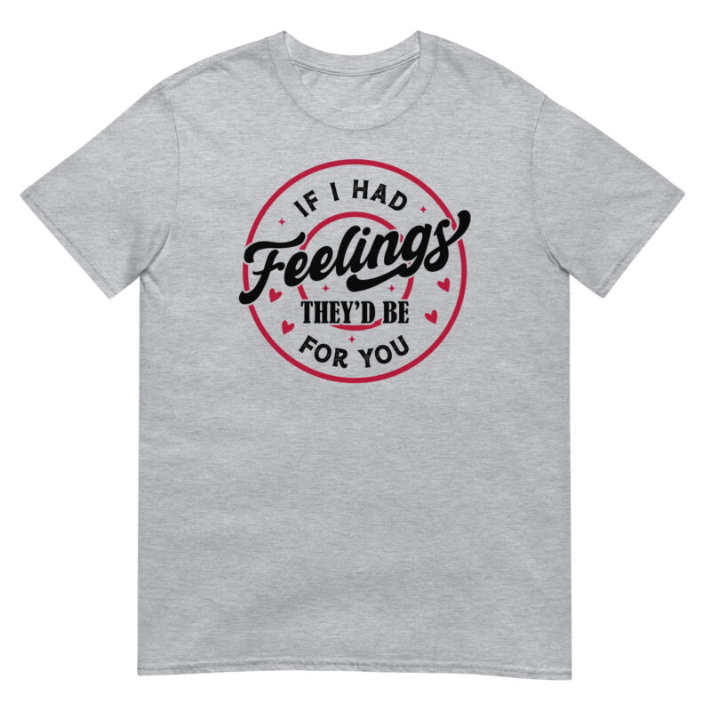 If I Had Feelings, They’d Be for You T-Shirt - Image 5