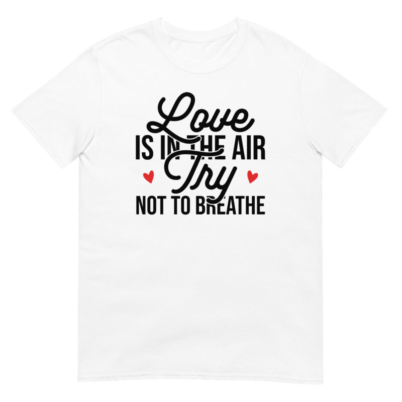 Love Is in the Air, Try Not to Breathe T-Shirt - Image 6