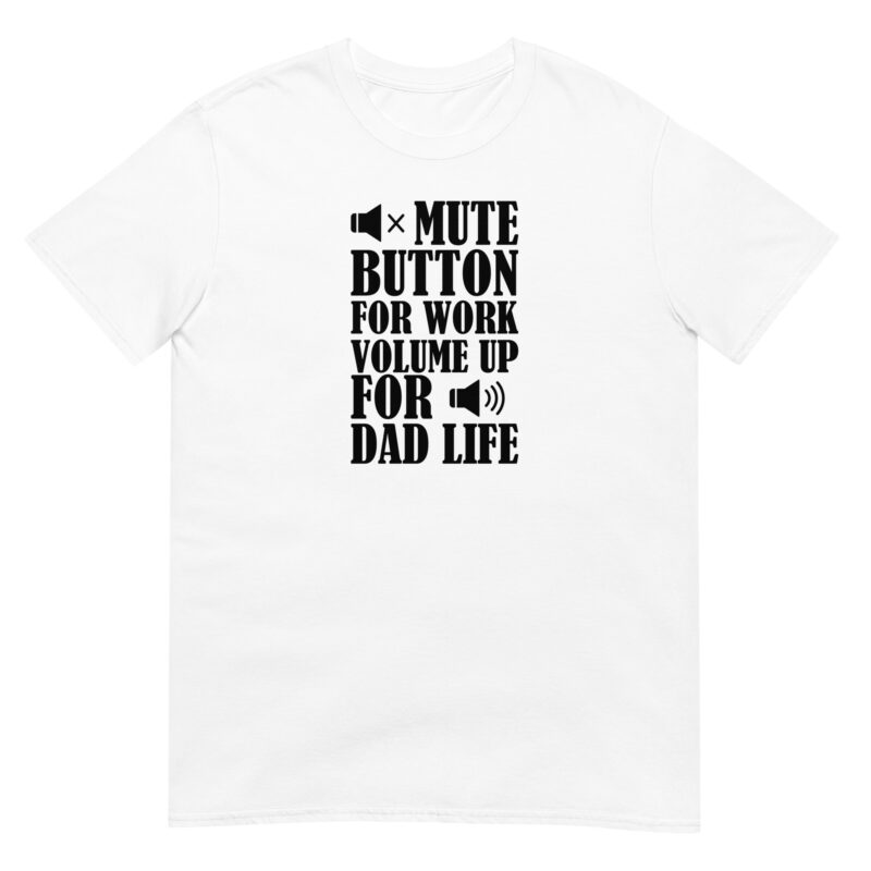 Mute botton for work, volume up for dad life T-Shirt - Image 6