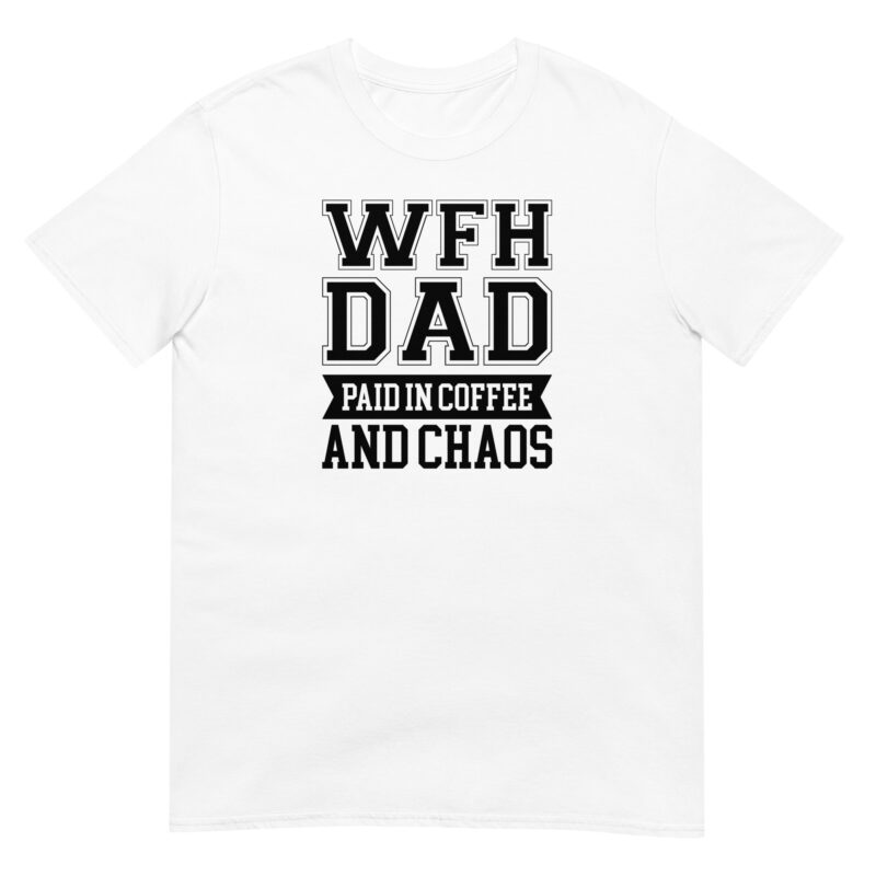 Work from home dad paied in coffee and chaos T-Shirt - Image 6