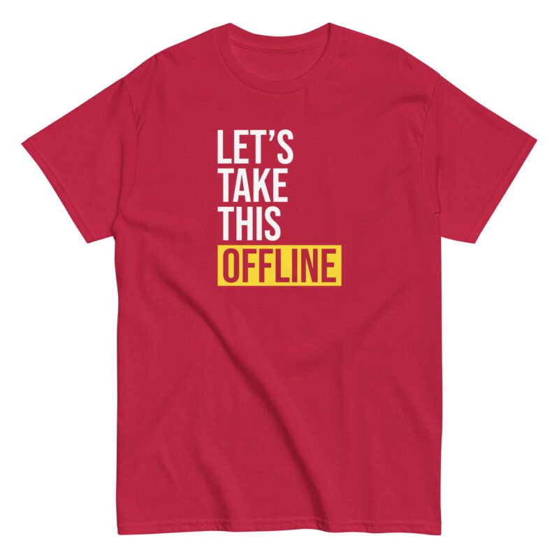 Unisex classic tee "let's take this offline"