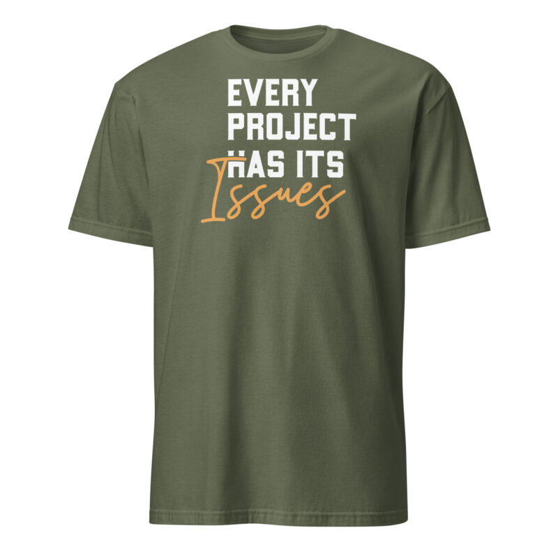 Every project has it's issues T-Shirt - Image 6