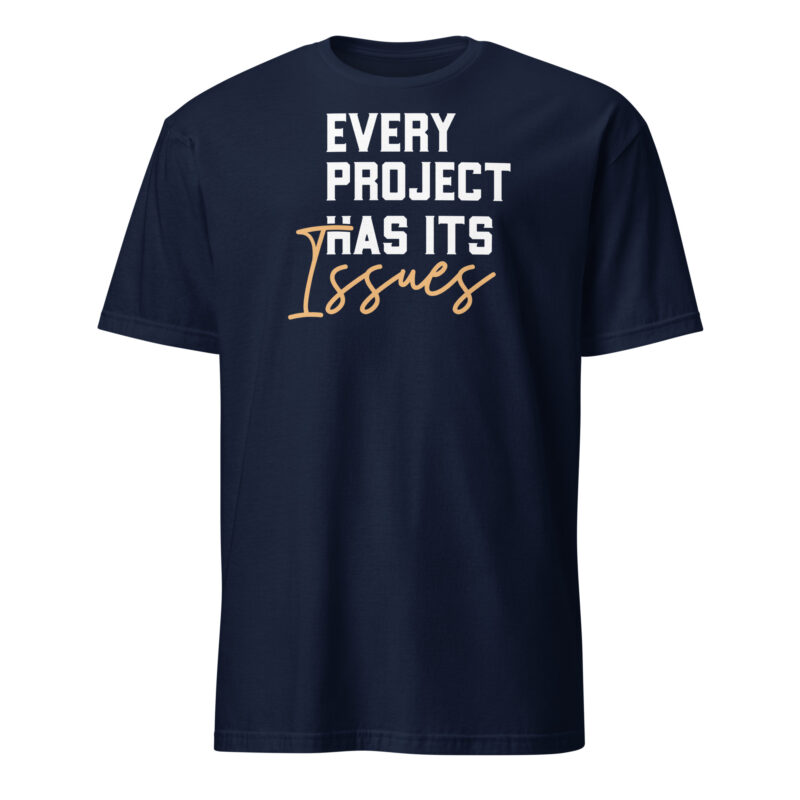 Every project has it's issues T-Shirt - Image 2