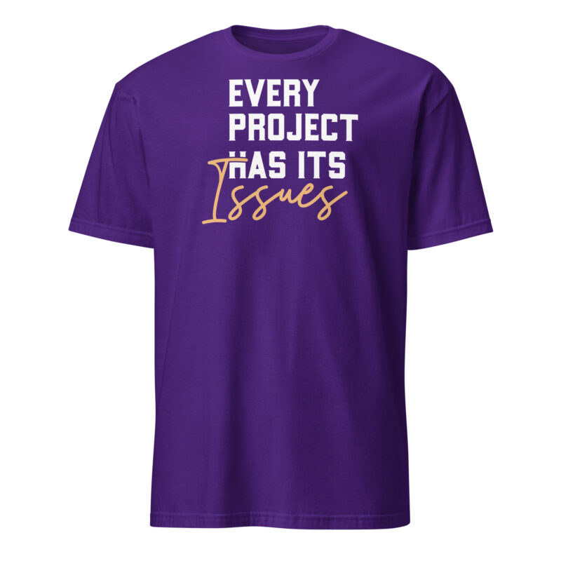 Every project has it's issues T-Shirt - Image 3